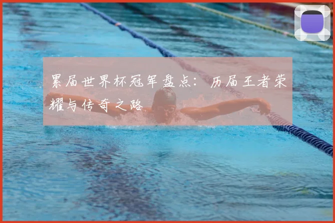 累届世界杯冠军盘点：历届王者荣耀与传奇之路