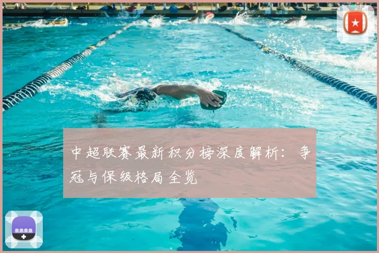中超联赛最新积分榜深度解析:争冠与保级格局全览