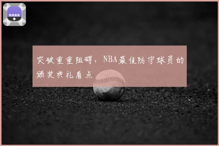 突破重重阻碍，NBA最佳防守球员的颁奖典礼看点