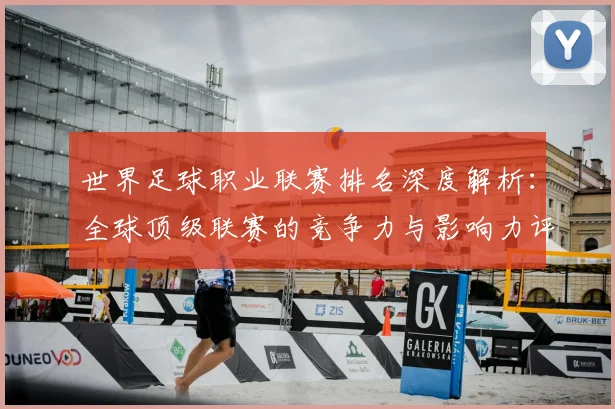 世界足球职业联赛排名深度解析：全球顶级联赛的竞争力与影响力评估_20260609201549